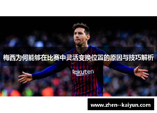 梅西为何能够在比赛中灵活变换位置的原因与技巧解析