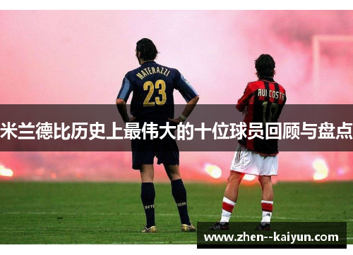 米兰德比历史上最伟大的十位球员回顾与盘点