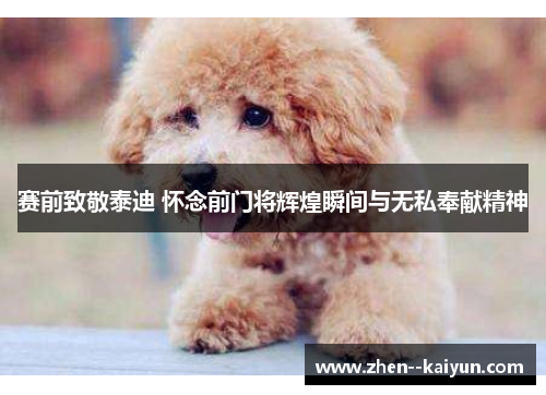 赛前致敬泰迪 怀念前门将辉煌瞬间与无私奉献精神