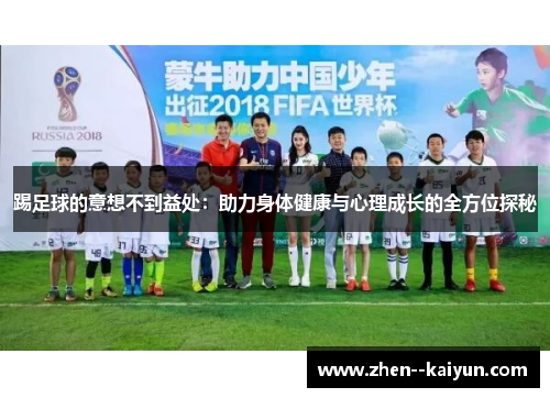 踢足球的意想不到益处:助力身体健康与心理成长的全方位探秘 踢足球的意想不到益处:助力身体健康与心理成长的全方位探秘