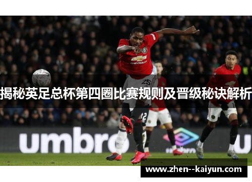 揭秘英足总杯第四圈比赛规则及晋级秘诀解析 揭秘英足总杯第四圈比赛规则及晋级秘诀解析
