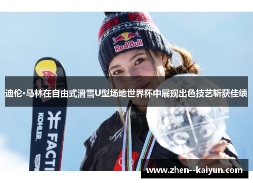 迪伦·马林在自由式滑雪U型场地世界杯中展现出色技艺斩获佳绩 迪伦·马林在自由式滑雪U型场地世界杯中展现出色技艺斩获佳绩