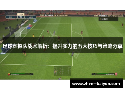 足球虚拟队战术解析:提升实力的五大技巧与策略分享 足球虚拟队战术解析:提升实力的五大技巧与策略分享