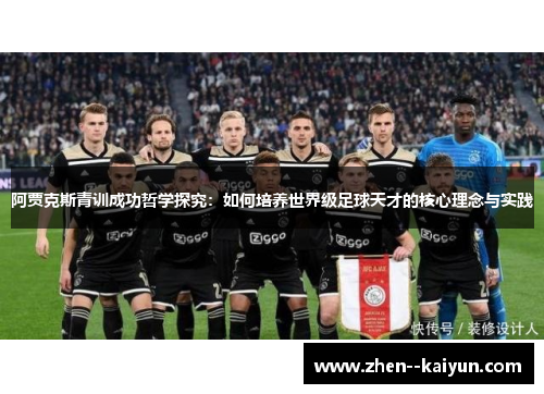 阿贾克斯青训成功哲学探究:如何培养世界级足球天才的核心理念与实践 阿贾克斯青训成功哲学探究:如何培养世界级足球天才的核心理念与实践