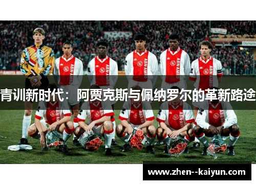 青训新时代：阿贾克斯与佩纳罗尔的革新路途