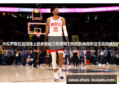 杰伦罗斯在篮球场上的多面能力和领导力如何影响他职业生涯的成功 杰伦罗斯在篮球场上的多面能力和领导力如何影响他职业生涯的成功