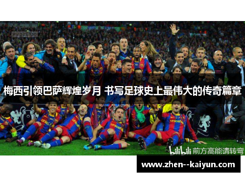 梅西引领巴萨辉煌岁月 书写足球史上最伟大的传奇篇章