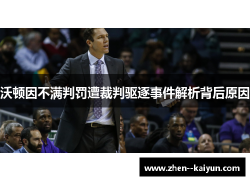 沃顿因不满判罚遭裁判驱逐事件解析背后原因