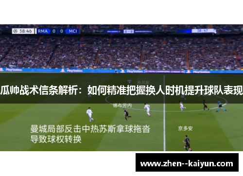 瓜帅战术信条解析:如何精准把握换人时机提升球队表现 瓜帅战术信条解析:如何精准把握换人时机提升球队表现