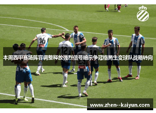 本周西甲赛场阵容调整释放强烈信号暗示争冠格局生变球队战略转向