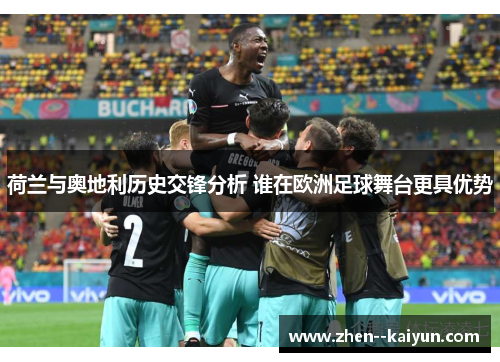 荷兰与奥地利历史交锋分析 谁在欧洲足球舞台更具优势