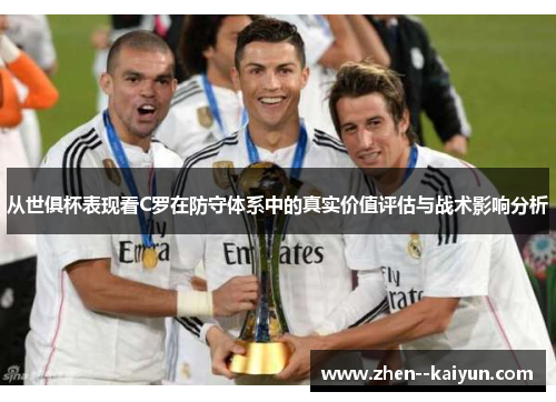 从世俱杯表现看C罗在防守体系中的真实价值评估与战术影响分析
