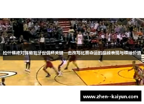 拉什福德对阵葡萄牙世俱杯关键一击改写比赛命运的巅峰表现与领袖价值 拉什福德对阵葡萄牙世俱杯关键一击改写比赛命运的巅峰表现与领袖价值