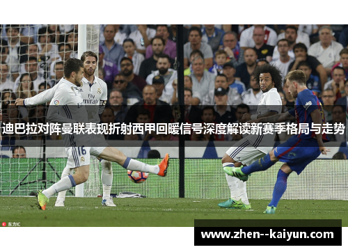 迪巴拉对阵曼联表现折射西甲回暖信号深度解读新赛季格局与走势