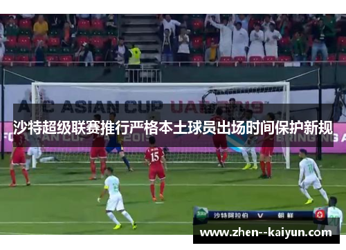 沙特超级联赛推行严格本土球员出场时间保护新规 沙特超级联赛推行严格本土球员出场时间保护新规