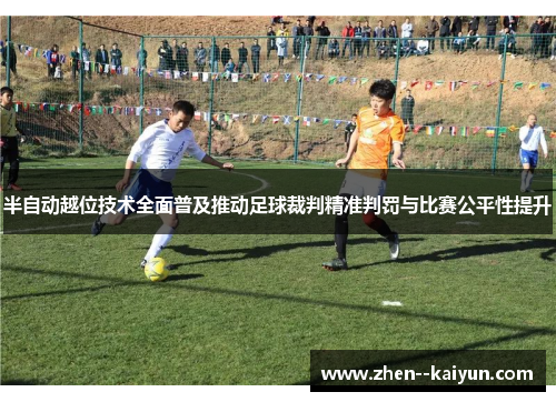 半自动越位技术全面普及推动足球裁判精准判罚与比赛公平性提升 半自动越位技术全面普及推动足球裁判精准判罚与比赛公平性提升