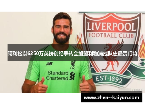 阿利松以6250万英镑创纪录转会加盟利物浦成队史最贵门将 阿利松以6250万英镑创纪录转会加盟利物浦成队史最贵门将