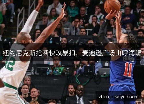 纽约尼克斯抢断快攻暴扣，麦迪逊广场山呼海啸
