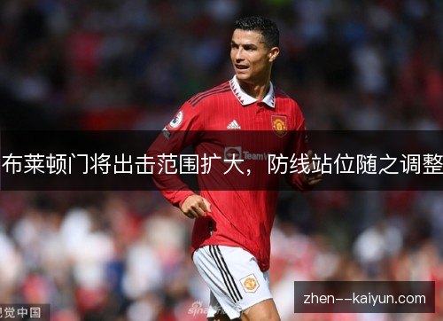 布莱顿门将出击范围扩大，防线站位随之调整