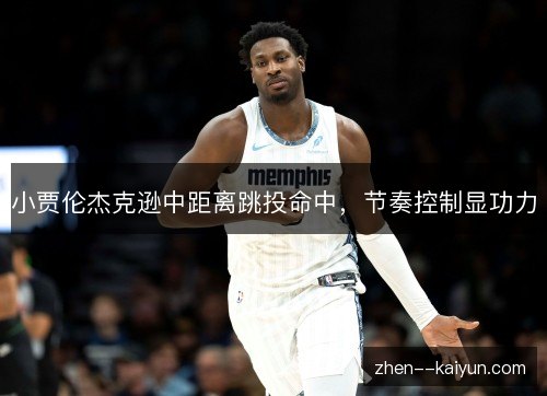 小贾伦杰克逊中距离跳投命中,节奏控制显功力 小贾伦杰克逊中距离跳投命中,节奏控制显功力